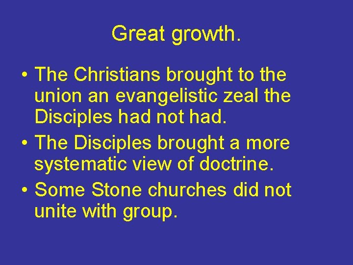 Great growth. • The Christians brought to the union an evangelistic zeal the Disciples