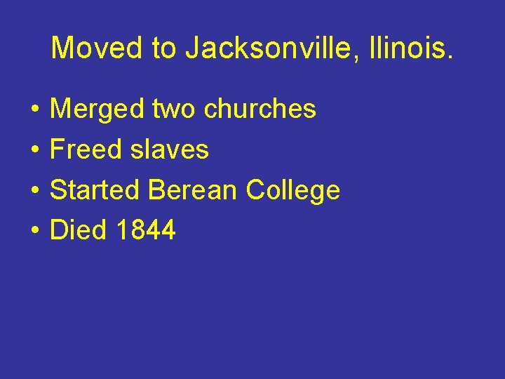 Moved to Jacksonville, llinois. • • Merged two churches Freed slaves Started Berean College