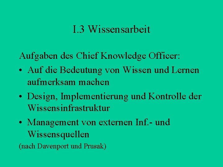 I. 3 Wissensarbeit Aufgaben des Chief Knowledge Officer: • Auf die Bedeutung von Wissen
