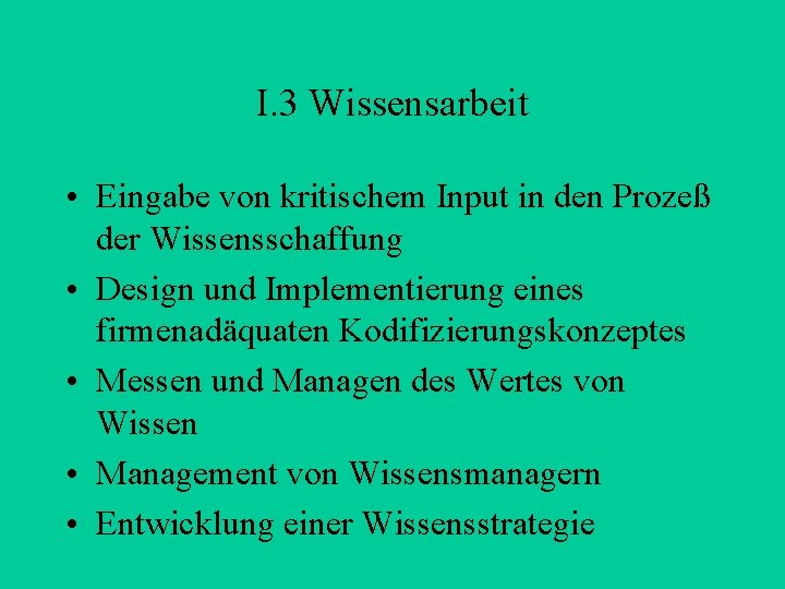 I. 3 Wissensarbeit • Eingabe von kritischem Input in den Prozeß der Wissensschaffung •