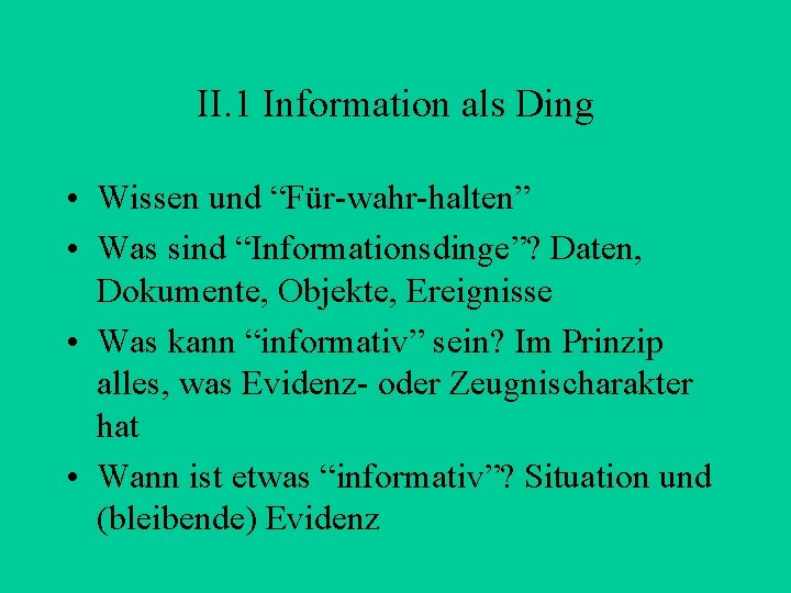 II. 1 Information als Ding • Wissen und “Für-wahr-halten” • Was sind “Informationsdinge”? Daten,