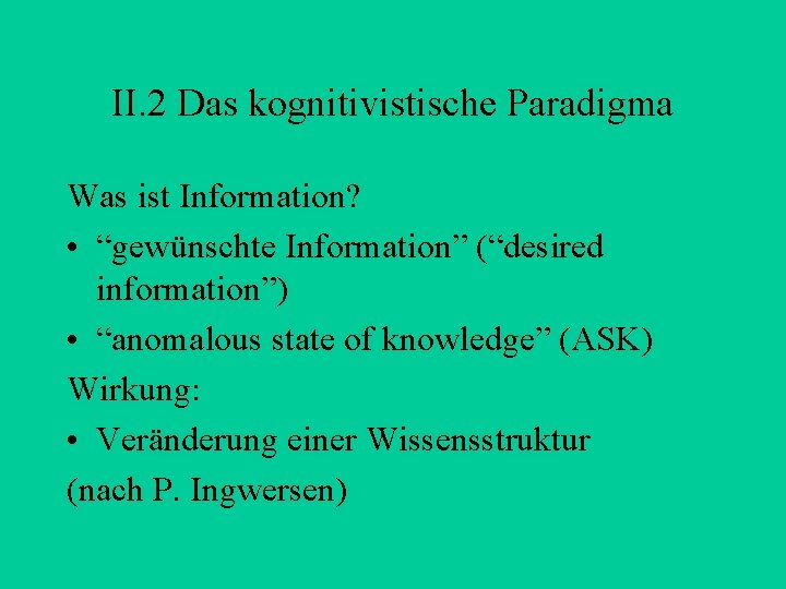 II. 2 Das kognitivistische Paradigma Was ist Information? • “gewünschte Information” (“desired information”) •