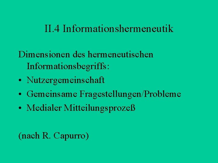 II. 4 Informationshermeneutik Dimensionen des hermeneutischen Informationsbegriffs: • Nutzergemeinschaft • Gemeinsame Fragestellungen/Probleme • Medialer
