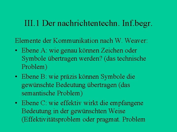 III. 1 Der nachrichtentechn. Inf. begr. Elemente der Kommunikation nach W. Weaver: • Ebene