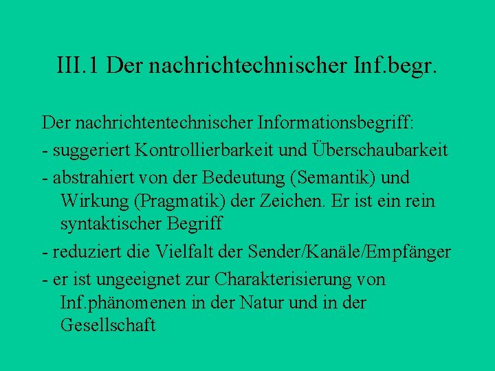 III. 1 Der nachrichtechnischer Inf. begr. Der nachrichtentechnischer Informationsbegriff: - suggeriert Kontrollierbarkeit und Überschaubarkeit