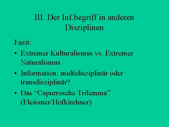 III. Der Inf. begriff in anderen Disziplinen Fazit: • Extremer Kulturalismus vs. Extremer Naturalismus