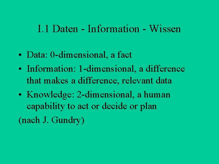 I. 1 Daten - Information - Wissen • Data: 0 -dimensional, a fact •