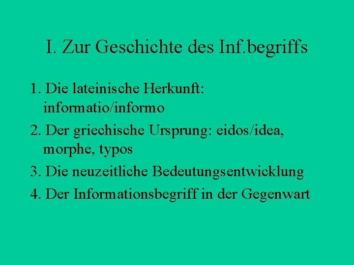 I. Zur Geschichte des Inf. begriffs 1. Die lateinische Herkunft: informatio/informo 2. Der griechische