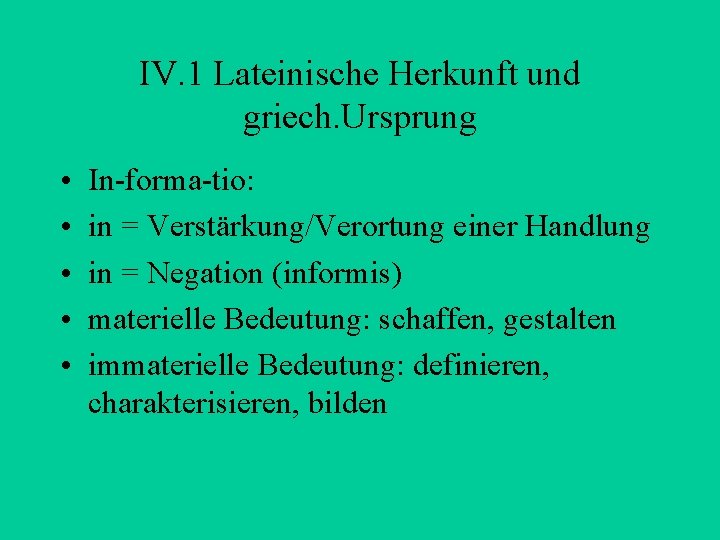 IV. 1 Lateinische Herkunft und griech. Ursprung • • • In-forma-tio: in = Verstärkung/Verortung