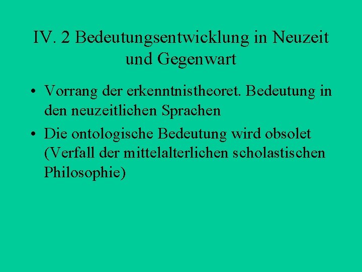 IV. 2 Bedeutungsentwicklung in Neuzeit und Gegenwart • Vorrang der erkenntnistheoret. Bedeutung in den