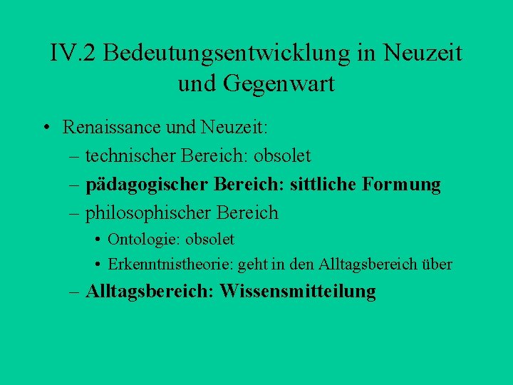 IV. 2 Bedeutungsentwicklung in Neuzeit und Gegenwart • Renaissance und Neuzeit: – technischer Bereich:
