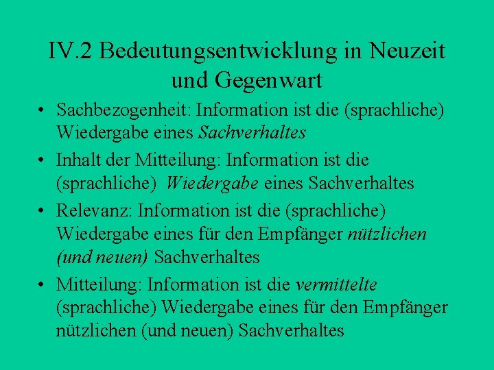 IV. 2 Bedeutungsentwicklung in Neuzeit und Gegenwart • Sachbezogenheit: Information ist die (sprachliche) Wiedergabe