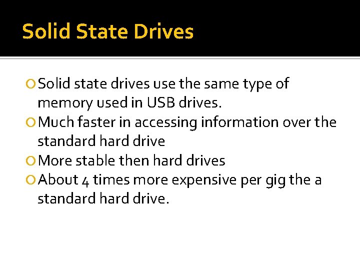 Solid State Drives Solid state drives use the same type of memory used in