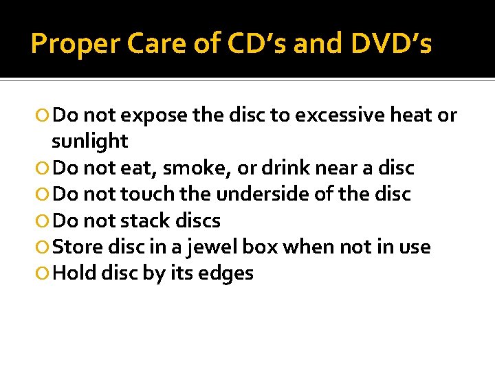 Proper Care of CD’s and DVD’s Do not expose the disc to excessive heat