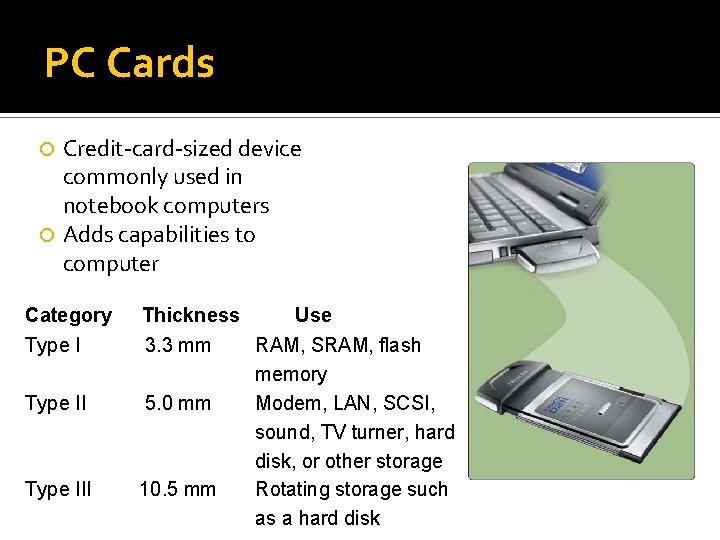 PC Cards Credit-card-sized device commonly used in notebook computers Adds capabilities to computer Category