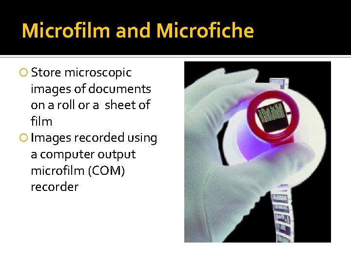 Microfilm and Microfiche Store microscopic images of documents on a roll or a sheet