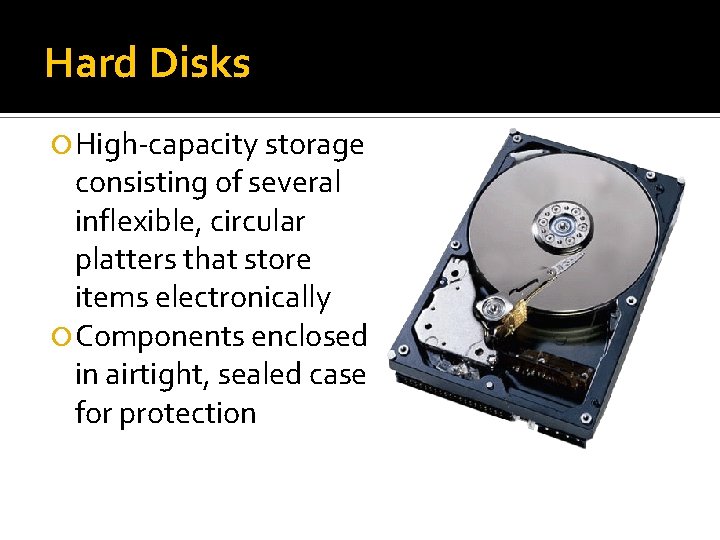 Hard Disks High-capacity storage consisting of several inflexible, circular platters that store items electronically
