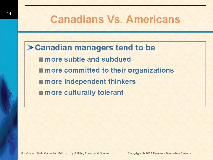 44 Canadians Vs. Americans Canadian managers tend to be <more subtle and subdued <more