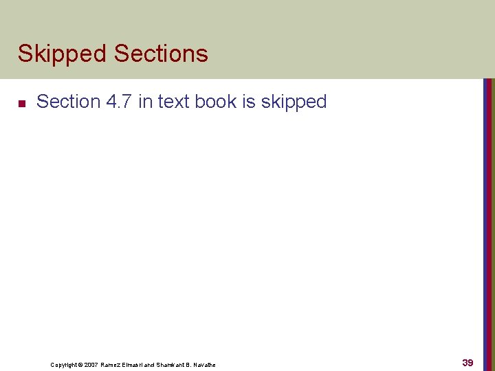 Skipped Sections n Section 4. 7 in text book is skipped Copyright © 2007