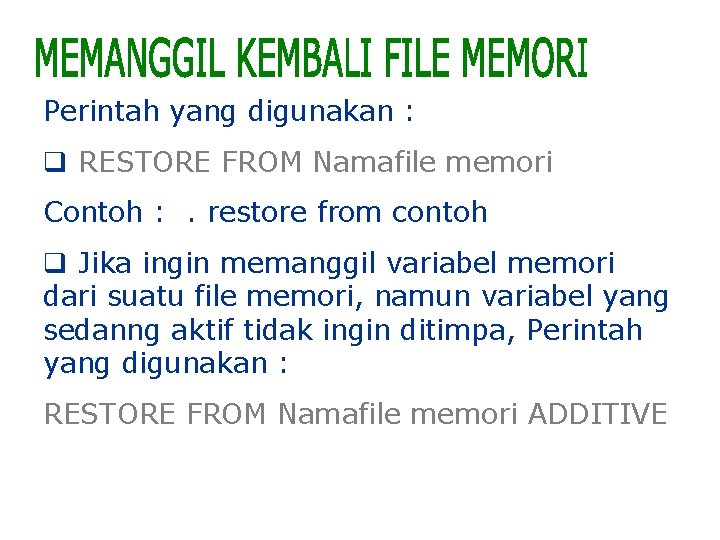 Perintah yang digunakan : q RESTORE FROM Namafile memori Contoh : . restore from