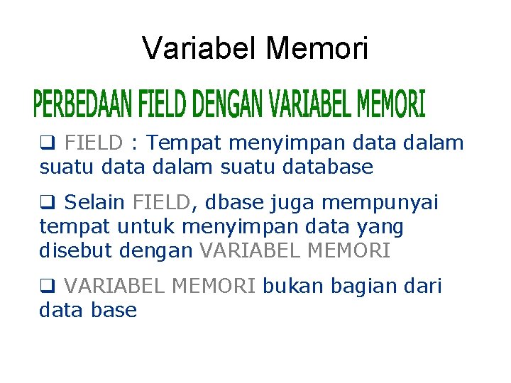 Variabel Memori q FIELD : Tempat menyimpan data dalam suatu database q Selain FIELD,
