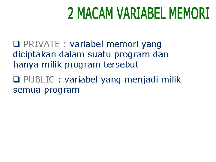 q PRIVATE : variabel memori yang diciptakan dalam suatu program dan hanya milik program