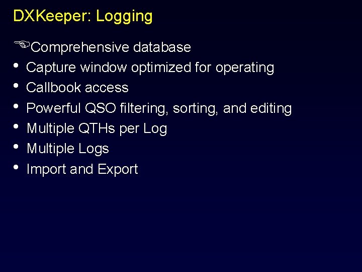 DXKeeper: Logging EComprehensive database • Capture window optimized for operating • Callbook access •