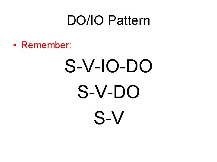 DO/IO Pattern • Remember: S-V-IO-DO S-V 