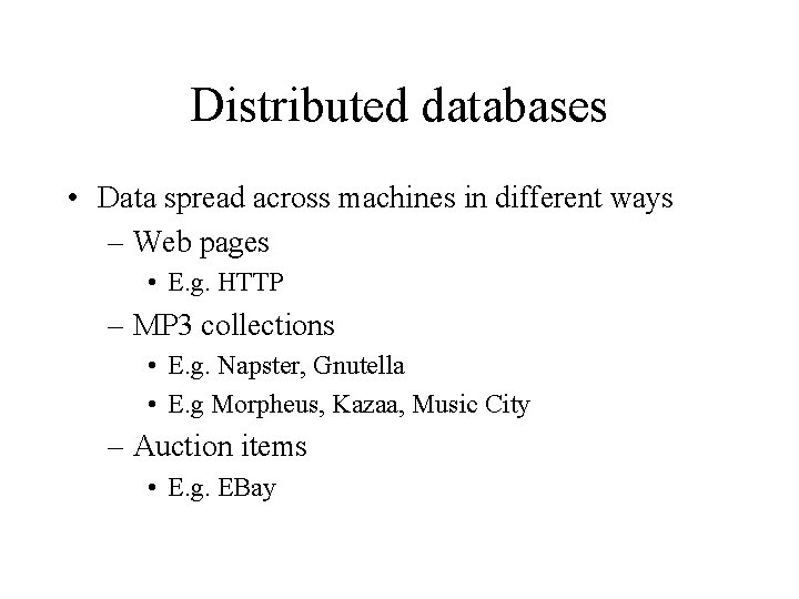 Distributed databases • Data spread across machines in different ways – Web pages •