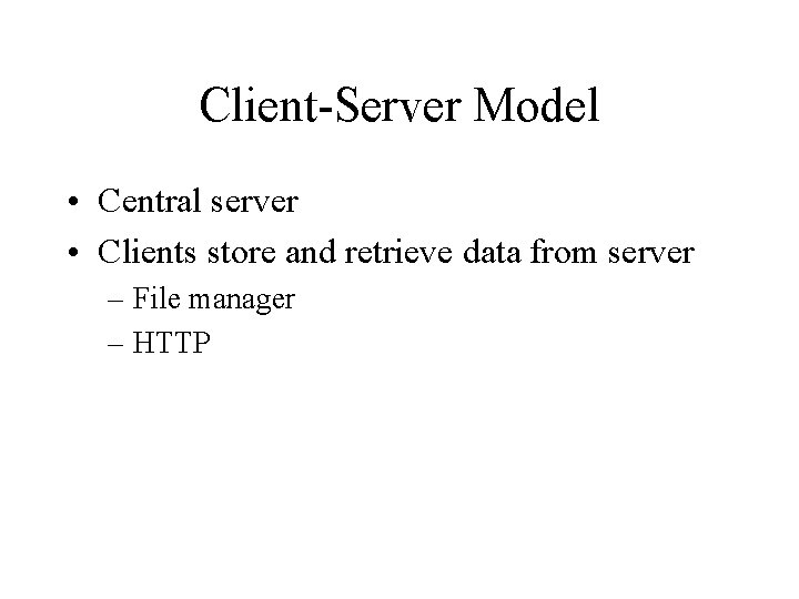 Client-Server Model • Central server • Clients store and retrieve data from server –