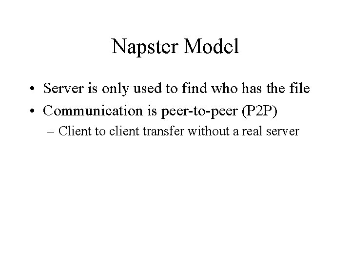 Napster Model • Server is only used to find who has the file •