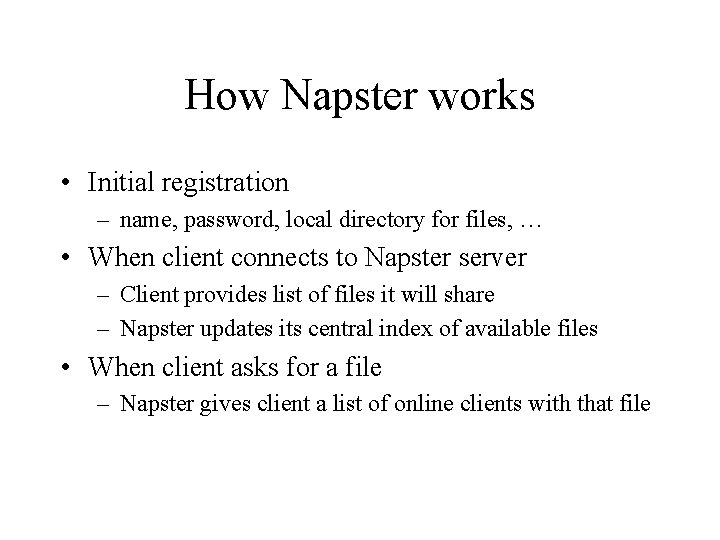 How Napster works • Initial registration – name, password, local directory for files, …