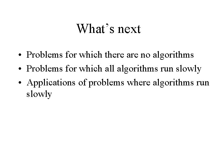 What’s next • Problems for which there are no algorithms • Problems for which