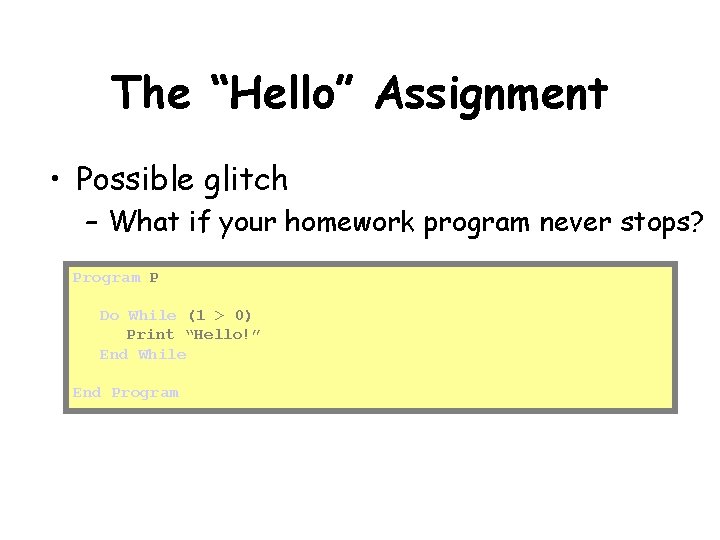 The “Hello” Assignment • Possible glitch – What if your homework program never stops?