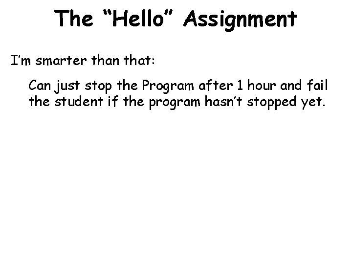 The “Hello” Assignment I’m smarter than that: Can just stop the Program after 1