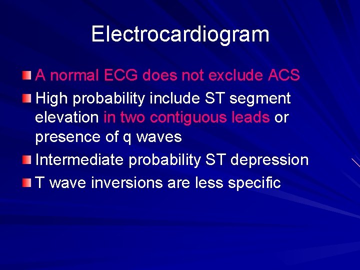 Electrocardiogram A normal ECG does not exclude ACS High probability include ST segment elevation