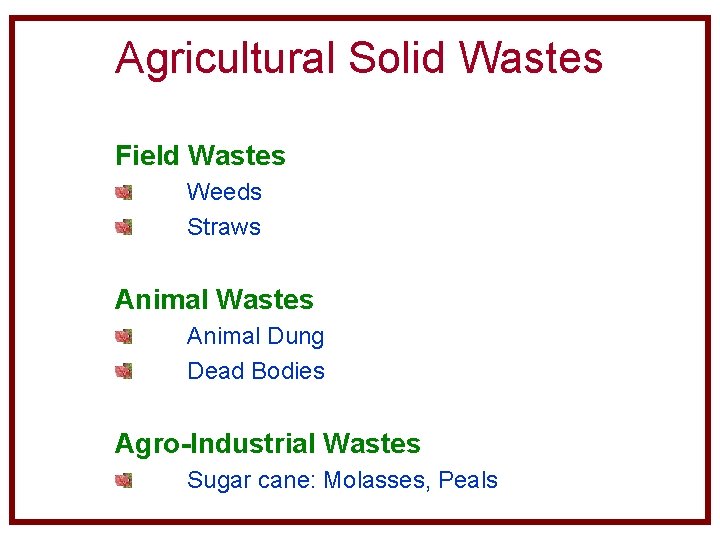 Agricultural Solid Wastes Field Wastes Weeds Straws Animal Wastes Animal Dung Dead Bodies Agro-Industrial