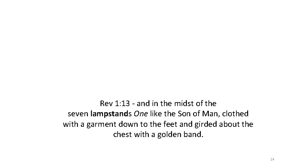 Rev 1: 13 - and in the midst of the seven lampstands One like