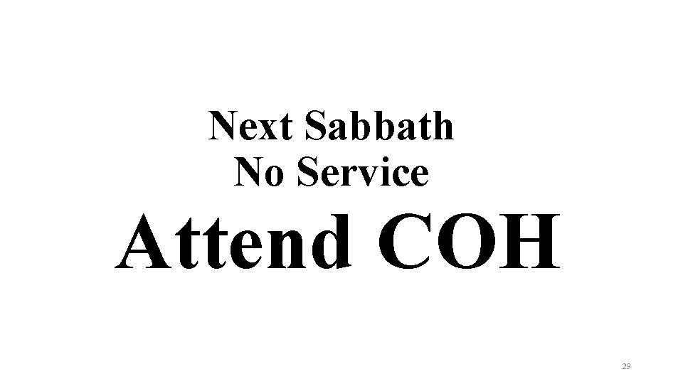 Next Sabbath No Service Attend COH 29 