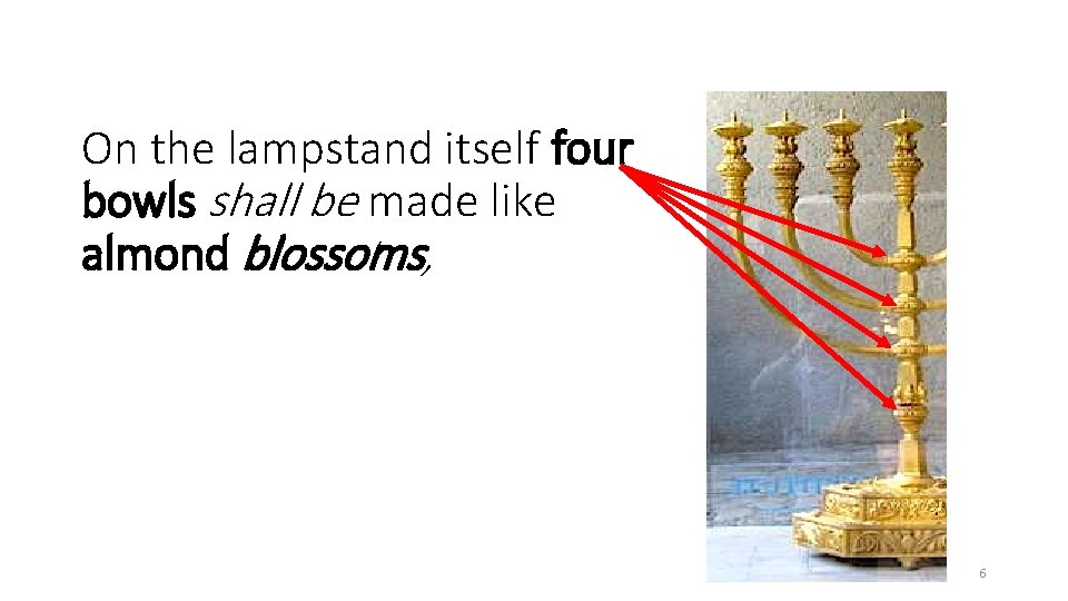 On the lampstand itself four bowls shall be made like almond blossoms, 6 