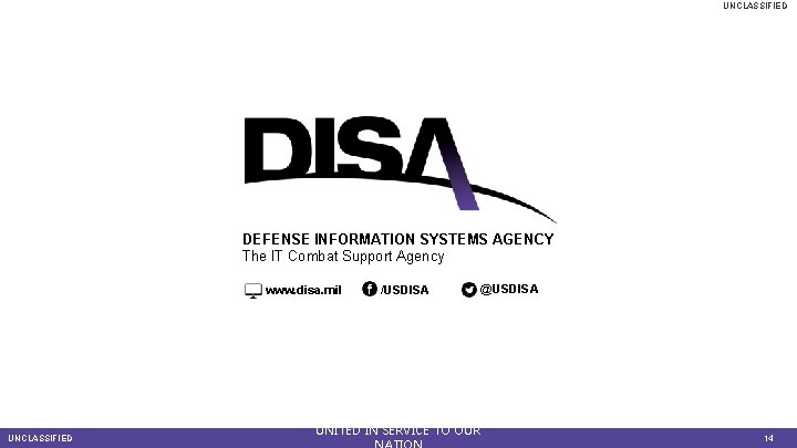 UNCLASSIFIED DEFENSE INFORMATION SYSTEMS AGENCY The IT Combat Support Agency www. disa. mil UNCLASSIFIED