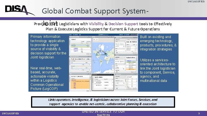 UNCLASSIFIED Global Combat Support System. Joint Provides Joint Logisticians with Visibility & Decision Support