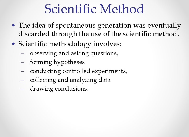 Scientific Method • The idea of spontaneous generation was eventually discarded through the use