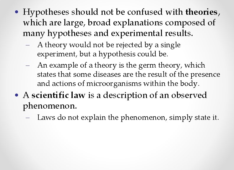  • Hypotheses should not be confused with theories, which are large, broad explanations