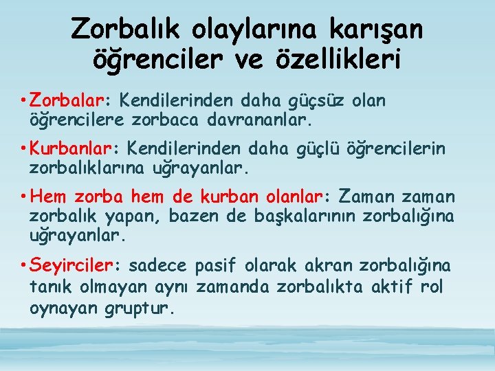 Zorbalık olaylarına karışan öğrenciler ve özellikleri • Zorbalar: Kendilerinden daha güçsüz olan öğrencilere zorbaca