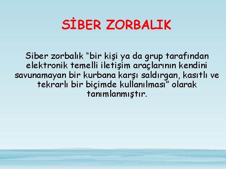 SİBER ZORBALIK Siber zorbalık “bir kişi ya da grup tarafından elektronik temelli iletişim araçlarının