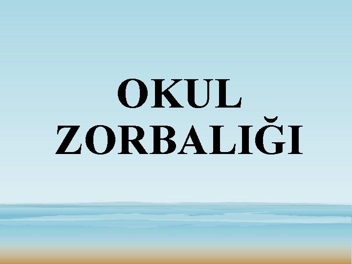 OKUL ZORBALIĞI 