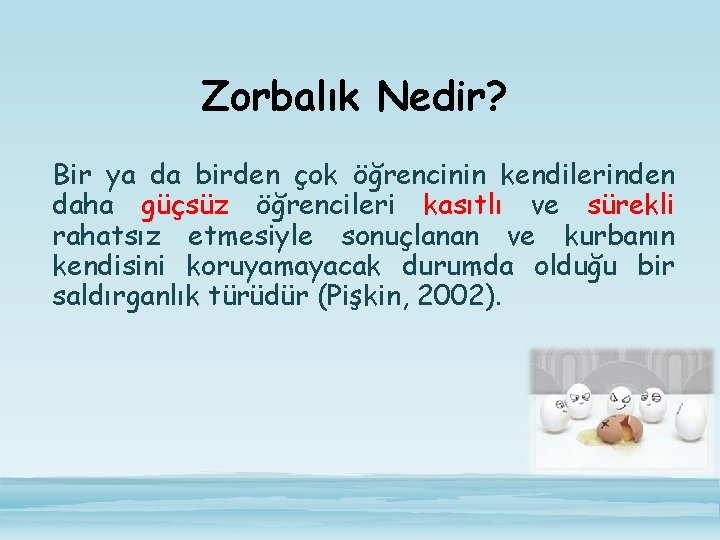 Zorbalık Nedir? Bir ya da birden çok öğrencinin kendilerinden daha güçsüz öğrencileri kasıtlı ve