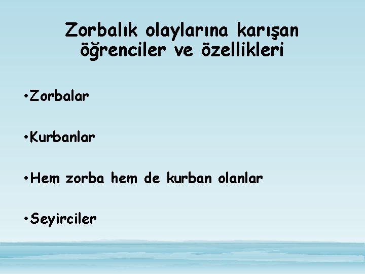 Zorbalık olaylarına karışan öğrenciler ve özellikleri • Zorbalar • Kurbanlar • Hem zorba hem