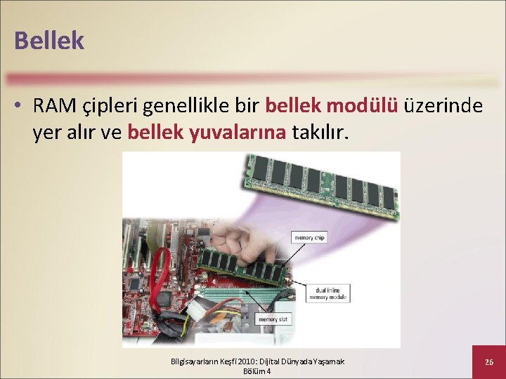 Bellek • RAM çipleri genellikle bir bellek modülü üzerinde yer alır ve bellek yuvalarına